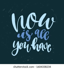 Vector inspirational quote Now is all you have. Hand drawn illustration lettering poster.