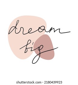 Vector inspirational quote poster. Dream Big one line continuous slogan. Minimal hand written calligraphy phrase with shapes. Modern lettering, text design element for print, banner, wall art, card.