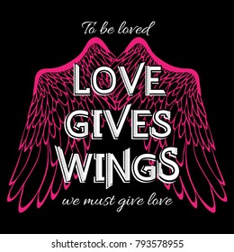 Vector inspirational typographic slogan for T-shirt, poster, postcard: Love gives wings. 
To be loved, we must give love.