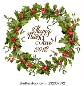 Vector invitation card. Christmas wreath with holly and mistletoe. Handwritten calligraphic inscription - Happy New Year 2015! Vector illustration background 