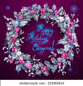 Vector invitation card. Christmas wreath with holly and mistletoe. Handwritten calligraphic inscription - Happy Holiday Everyone! Vector illustration background 