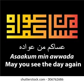 Vector of an Islamic greeting (Translation:May you see the day again, Transliteration: "Asaakum min awwada"). Muslim pilgrim greet it among each other during Eid al Adha and Eid ul Fitri celebration