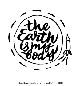 Vector isolated bio illustration with phrase The earth is my body. Brush calligraphy, hand lettering. Inspirational organic and natural typography poster. For postcard, label, celebration Earth Day