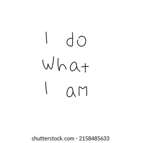 Vector isolated english text phrase I Do What I Am line hand drawn tattoo, cloths print, decoration