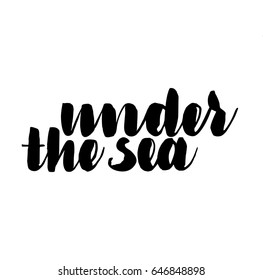 Vector isolated illustration with phrase Under the sea. Hand drawn summer background. Modern brush calligraphy, hand lettering. For postcard, print, poster.