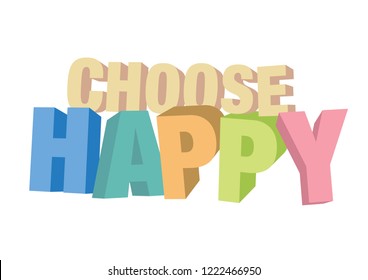 Vector isolated illustration of a typography 3D phase choose happy with stylish colours. Motivational slogan for empowered or self-help people.