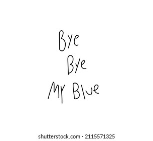 Vector isolated a phrase in English Bye Bye My Blue in handwritten typewriter doodle font. English text written by hand in a line tattoo, cloths print, laser engraving