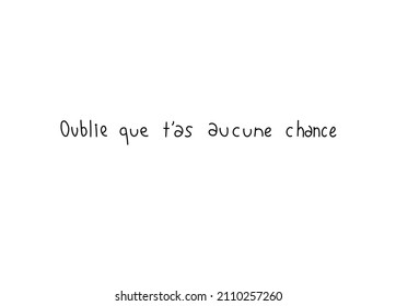 Vector isolated a phrase in French Oublie que t'as chance in handwritten doodle font. French text written by hand in a line tattoo, cloths print, laser engraving