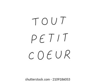 Vector isolated a phrase in French Tout Petit Coeur in handwritten doodle font. French text written by hand in a line tattoo, cloths print, laser engraving