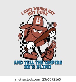 Vector I Just Wanna Eat Hot Dogs And Tell The Umpire He’s Blind-Baseball T-shirt Design.