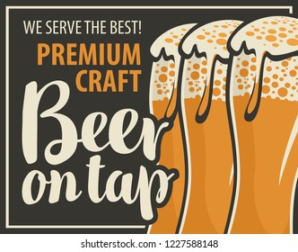 Vector label or banner for premium craft beer, with three overflowing glasses of frothy beer in retro style on black background. Inscription Beer on tap, We served the best