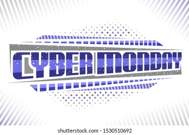 Vector label for Cyber Monday, decorative futuristic sign board with original script for blue words cyber monday, abstract modern concept for special sale, trendy headline for hi tech stock on white.