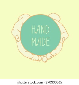 Vector label HAND MADE. Closeup of cupped hands holding empty round object with words HAND MADE. Hand drawn vector frame or label