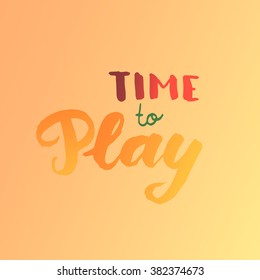 Vector lettered phrase. Time to play. Hand drawn lettering. Colorful Poster design