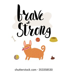 The vector lettering Brave and strong with red haired corgi male dog. Ideal for interior decoration, posters, cards. Drawn elements are fit to make any type of patterns or design.