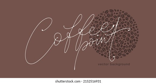 Vector lettering with coffee point words on background with coffee beans and text. Hand written calligraphy template for posters, flyers, banners, invitations, restaurant or cafe menu design.