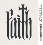 Vector lettering Faith in gothic font letter with a Christian cross. On the topic of religion For a T-shirt, logo, or headline.No ai