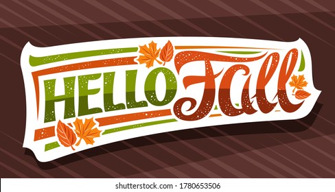 Vector lettering Hello Fall, white label with curly calligraphic font, illustration of decorative falling leaves and confetti, greeting card with swirly unique lettering hello fall on brown background
