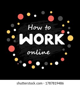 Vector Lettering "How to work online"  Poster on chalkboard black background:  lettering graphics for instagram, slides, presentations, online education advertisement, banner, logo, blog. EPS 10