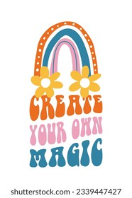 Vector lettering illustration. 1970 retro style. Groovy slogan of Create your own magic. Graphic tee print. Icon of rainbow with daisy. Nostalgia for 1960s - 1970s.