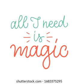 Vector lettering illustration "All I need is magic". Handmade typography poster of dreams. Text isolated on white background. Concept for party, birthday’s invitation, shop with magic gifts, tricks.