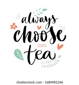 Vector lettering illustration of Always choose tea. Text isolated on white background with floral doodling. Concept for store, shop, teahouse, social media, packaging, delivery, cafe, restaurant, menu