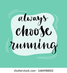 Vector lettering illustration of Always choose running. Words isolated on green backdrop. Concept for healthy lifestyle, workout, training, sport, jogging. Poster to marathon, gym, online lessons.