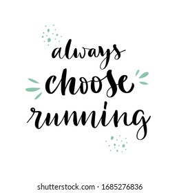 Vector lettering illustration of Always choose running. Text isolated on white background. Concept for healthy lifestyle, workout, training, sport, jogging. Poster to marathon, gym, online lessons.