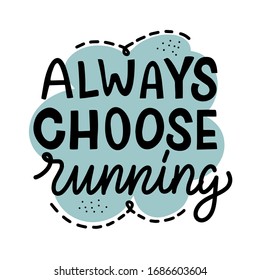 Vector lettering illustration of Always choose running. Text isolated on white background. Concept for healthy lifestyle, workout, training, sport, jogging. Poster to marathon, gym, online lessons.