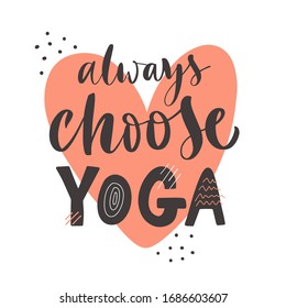 Vector lettering illustration of Always choose yoga. Text isolated on white background with heart shape. Concept of healthy lifestyle, sport, meditation. Poster for class, studio, online lessons.
