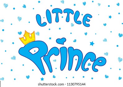 Vector lettering illustration. Baby boy shower card. Newborn baby boy background. Illustration with lettering, crown, prince, hearts and stars. Little prince poster design.