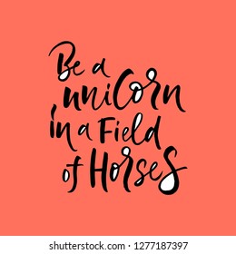 Vector lettering illustration "Be a unicorn in a fields of horses". Drawn art sign. Handmade typography poster, groovy shirt design print, badge, icon, card, postcard, banner. EPS 10 