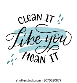 Vector lettering illustration of Clean it like you mean it. Flat style. Every element is isolated on white background. Concept for washing house, dry cleaning service, housework, domesticity.