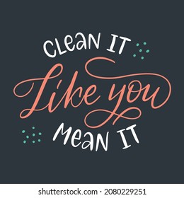 Vector lettering illustration of Clean it like you mean it. Every element is isolated on dark green background. Concept of washing house, home cleaning service. Design for poster, banner, social media