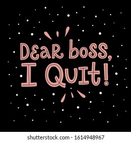 Vector lettering illustration of Dear boss, I quit isolated on black background. Greeting card about job decision, resignation concept. Motivational print for clothes, poster, banner, badge, icon.