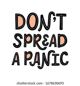 Vector lettering illustration of Don't spread a panic. Text isolated on white background. Concept for social media about coronavirus, 2019-nCoV, covid-19, pandemia. Quote of warning, attention.