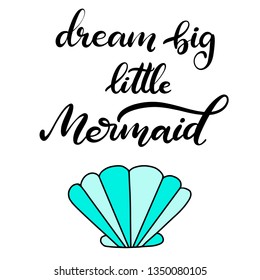 Vector lettering illustration with dream big little mermaid modern calligraphy style quote for fabric print, invitation birthday card, poster, logo. Childish design for room with sea shell. EPS10