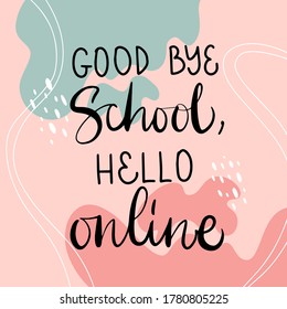 Vector lettering illustration "Good bye school, hello online". Trendy abstract background. Concept of distance learning, evducation, teaching courses. Design print for poster, banner, social media. 