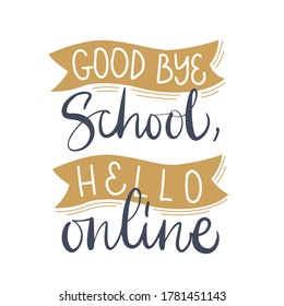 Vector lettering illustration "Good bye school, hello online" on white background. Concept of distance learning, education, teaching courses. Print for poster, banner, social media, greeting card.