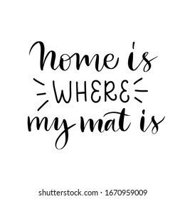Vector lettering illustration of "Home is where my mat is". Text isolated on white background. Concept of healthy lifestyle, sport, workout. Poster for yoga class, dance studio. Quote for social media