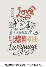 Vector lettering illustration "I love you so much I would learn other language". Hand drawn quote. Concept for language school, learning, education, class, barrier. Design of a greeting card, poster.