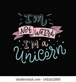 Vector lettering illustration "I'm not weird. I'm a unicorn". Amazing handmade typography poster of magic and dreams. Groovy design print for banner, fabric, covers, postcard, party invitation, icon