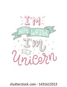 Vector lettering illustration "I'm not weird. I'm a unicorn". Amazing handmade typography poster of magic and dreams. Groovy design print for banner, fabric, covers, postcard, party invitation, icon