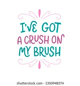 Vector lettering illustration of I've got a crush on my brush. Beautiful hand drawn typography poster with dental care quote. Cute motivational text for medical cabinet, poster, postcard. EPS 10