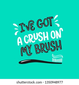 Vector lettering illustration of I've got a crush on my brush. Stylish hand drawn typography poster with dental care quote and toothbrush icon. Cute motivational text for medical cabinet. EPS 10