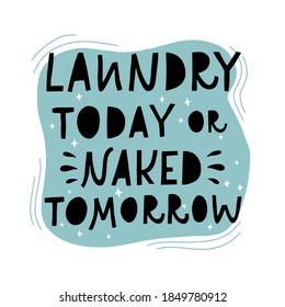 Vector lettering illustration of Laundry today or naked tomorrow. Funny doodling letters. Every element is isolated on white background. Concept for washing house and store, dry cleaning service.
