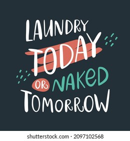 Vector lettering illustration of Laundry today or naked tomorrow on black backround. Concept for washing house and store, dry cleaning service, domestic life. Print for clothes, poster, banner, flyer.