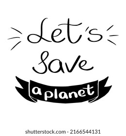 Vector lettering illustration of let's save a planet. Every element is insolated on blue background. Print for card, t-shirt, banner, poster, social media
