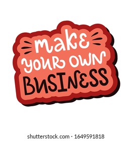 Vector lettering illustration of "Make your own business" isolated on white background. Concept of self-employed, freelance job. Motivational print for poster, sticker, greeting card, icon, t-shirt.