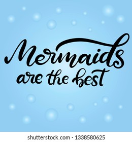 Vector lettering illustration mermaids are the best with blue bubbles in modern calligraphy style, quote for fabric print, invitation birthday card, poster, logo. Childish design for room. EPS10